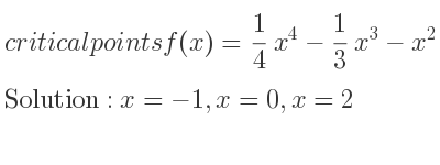 The critical points of f(x)= 1/4 x^4-1/3 x^3-x^2 are x=-1,x=0,x=2